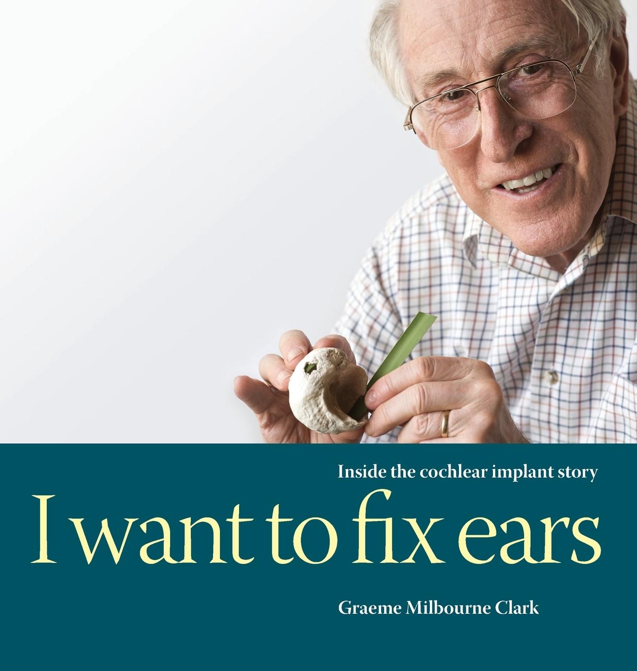 Cover: 9780645067101 | I Want to Fix Ears | Inside the Cochlear Implant Story | Clark | Buch