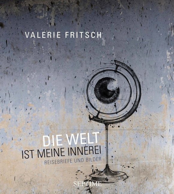 Cover: 9783902711182 | Die Welt ist meine Innerei | Reisebriefe und Bilder | Valerie Fritsch
