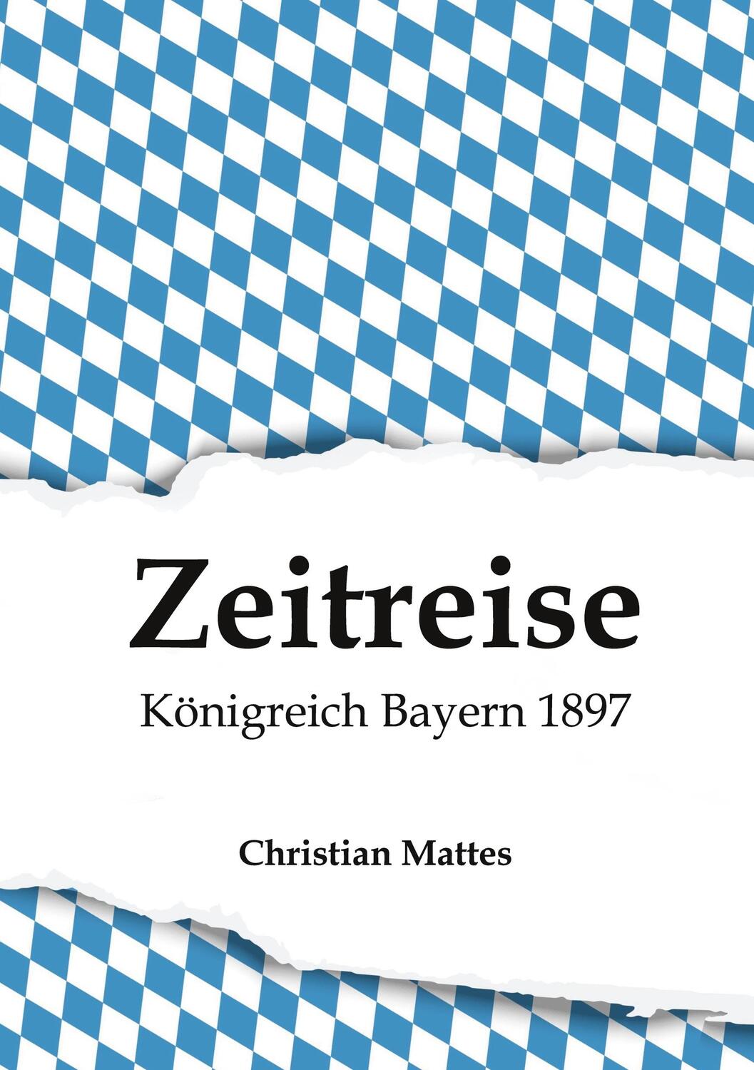Cover: 9783347216686 | Zeitreise - Königreich Bayern 1897 | Christian Mattes | Taschenbuch