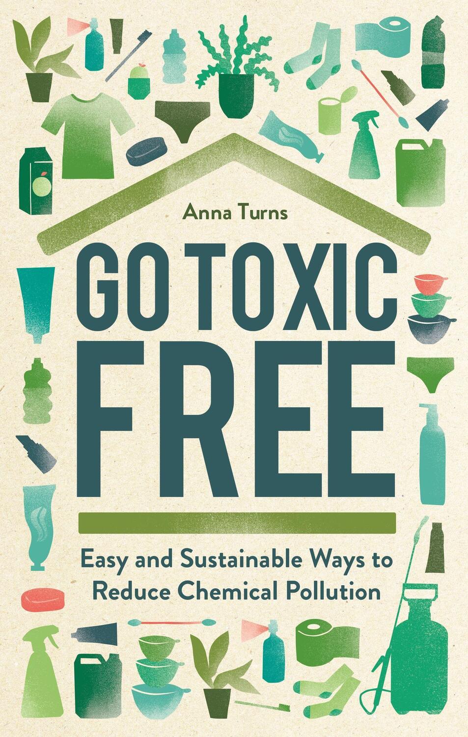 Cover: 9781789293432 | Go Toxic Free | Easy and Sustainable Ways to Reduce Chemical Pollution