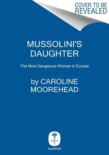 Cover: 9780062967251 | Mussolini's Daughter | The Most Dangerous Woman in Europe | Moorehead