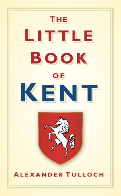 Cover: 9780752458342 | The Little Book of Kent | Alex Tulloch | Buch | Little Book of | 2011