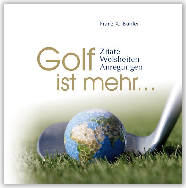 Cover: 9783941633063 | Golf ist mehr | © Creation "Vom Kopf ins Herz" | Franz X. Bühler