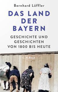 Cover: 9783406821554 | Das Land der Bayern | Geschichte und Geschichten von 1800 bis heute