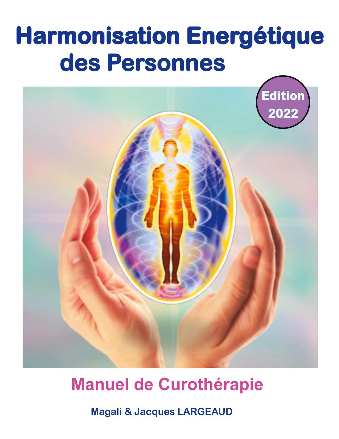 Cover: 9782322400713 | Harmonisation énergétique des Personnes 2022 | manuel de curothérapie