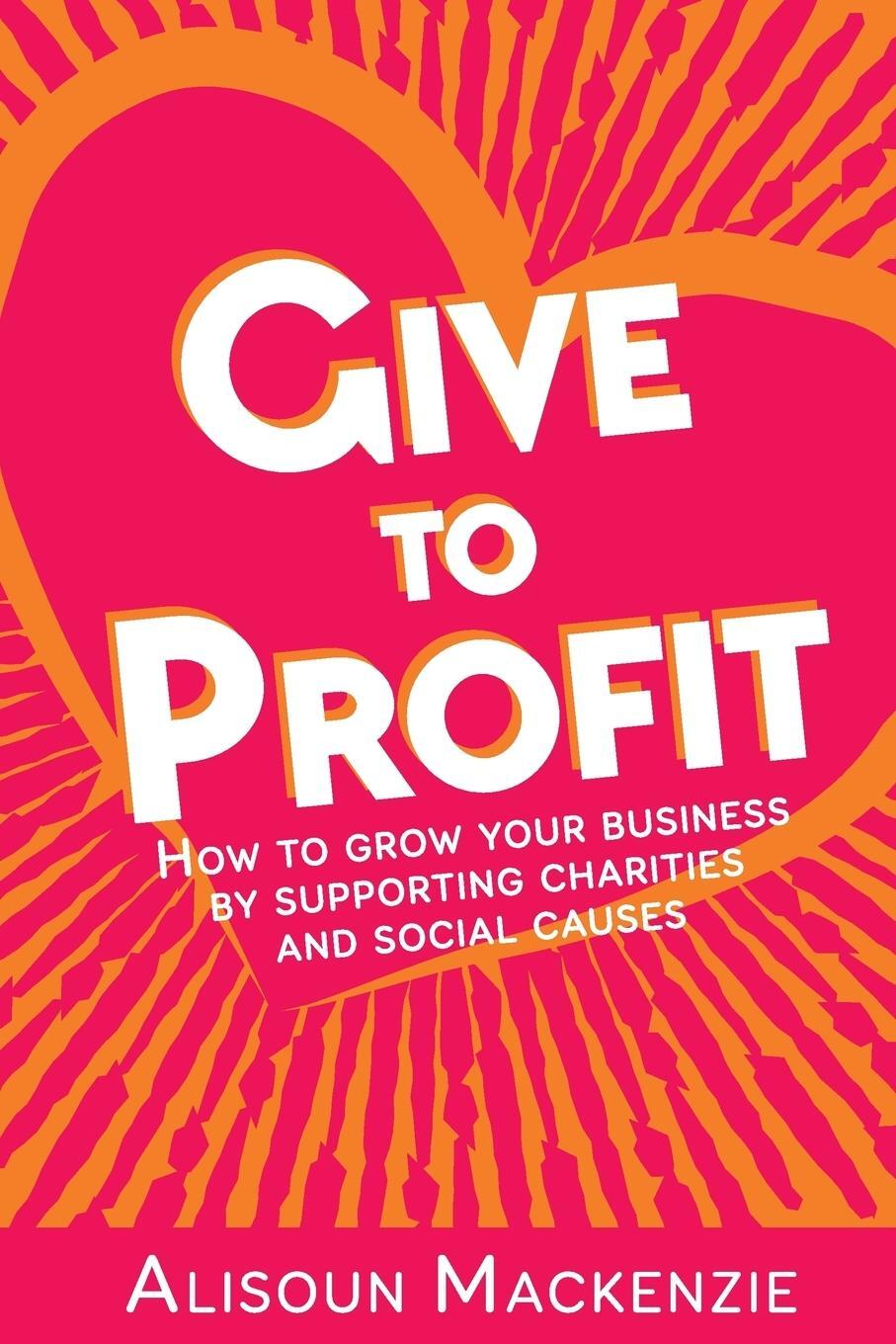 Cover: 9780993075223 | Give to Profit | Alisoun Mackenzie | Taschenbuch | Paperback | 2017