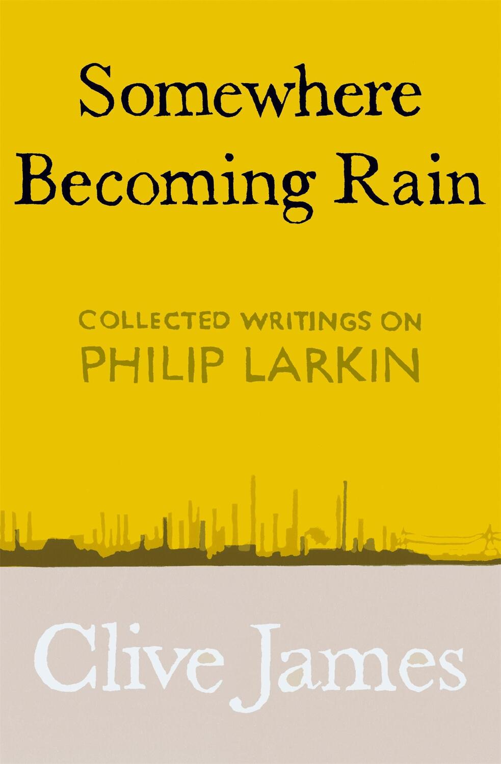 Cover: 9781529028829 | Somewhere Becoming Rain | Collected Writings on Philip Larkin | James