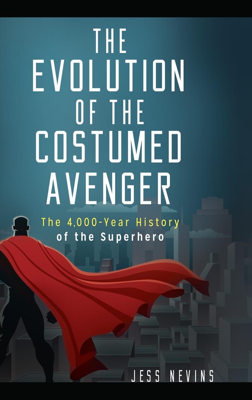 Cover: 9781440854835 | The Evolution of the Costumed Avenger | Jess Nevins | Buch | Gebunden