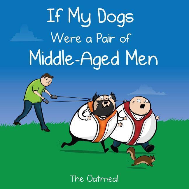Cover: 9781449433529 | If My Dogs Were a Pair of Middle-Aged Men | The Oatmeal (u. a.) | Buch