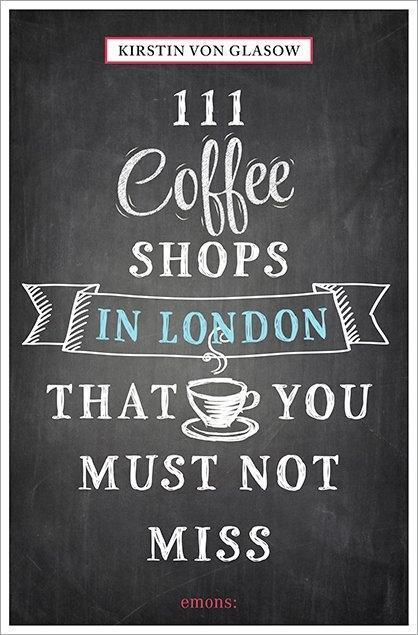 Cover: 9783954516148 | 111 Coffee Shops in London That You Must Not Miss | Kirstin von Glasow