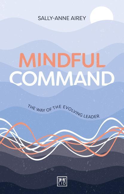 Cover: 9781911687467 | Mindful Command | The Way of the Evolving Leader | Sally-Anne Airey