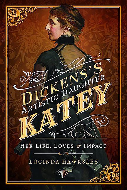 Cover: 9781526712301 | Dickens's Artistic Daughter Katey: Her Life, Loves &amp; Impact | Hawksley