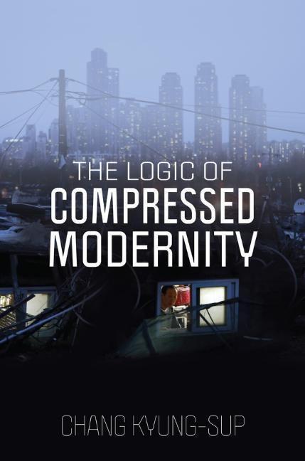Cover: 9781509552894 | The Logic of Compressed Modernity | Chang Kyung-Sup | Taschenbuch