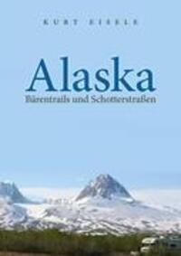 Cover: 9783837023787 | Alaska: Bärentrails und Schotterstraßen | Kurt Eisele | Taschenbuch
