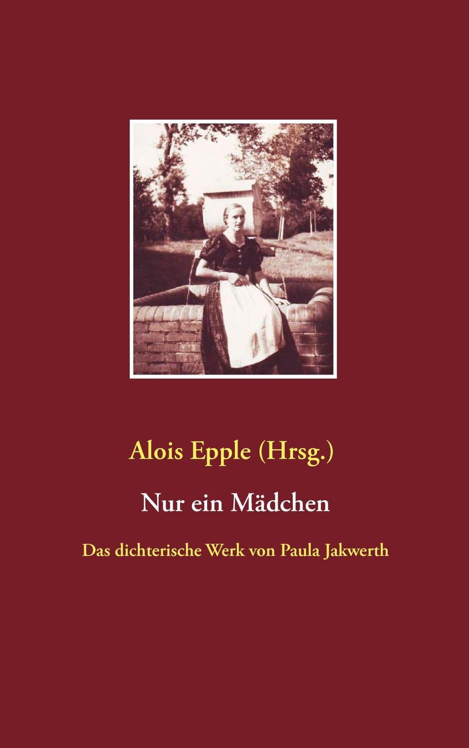 Cover: 9783837099362 | Nur ein Mädchen | Das dichterische Werk von Paula Jakwerth | Epple