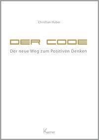 Cover: 9783941951679 | Der Code | Der neue Weg zum Positiven Denken | Christian Huber | Buch