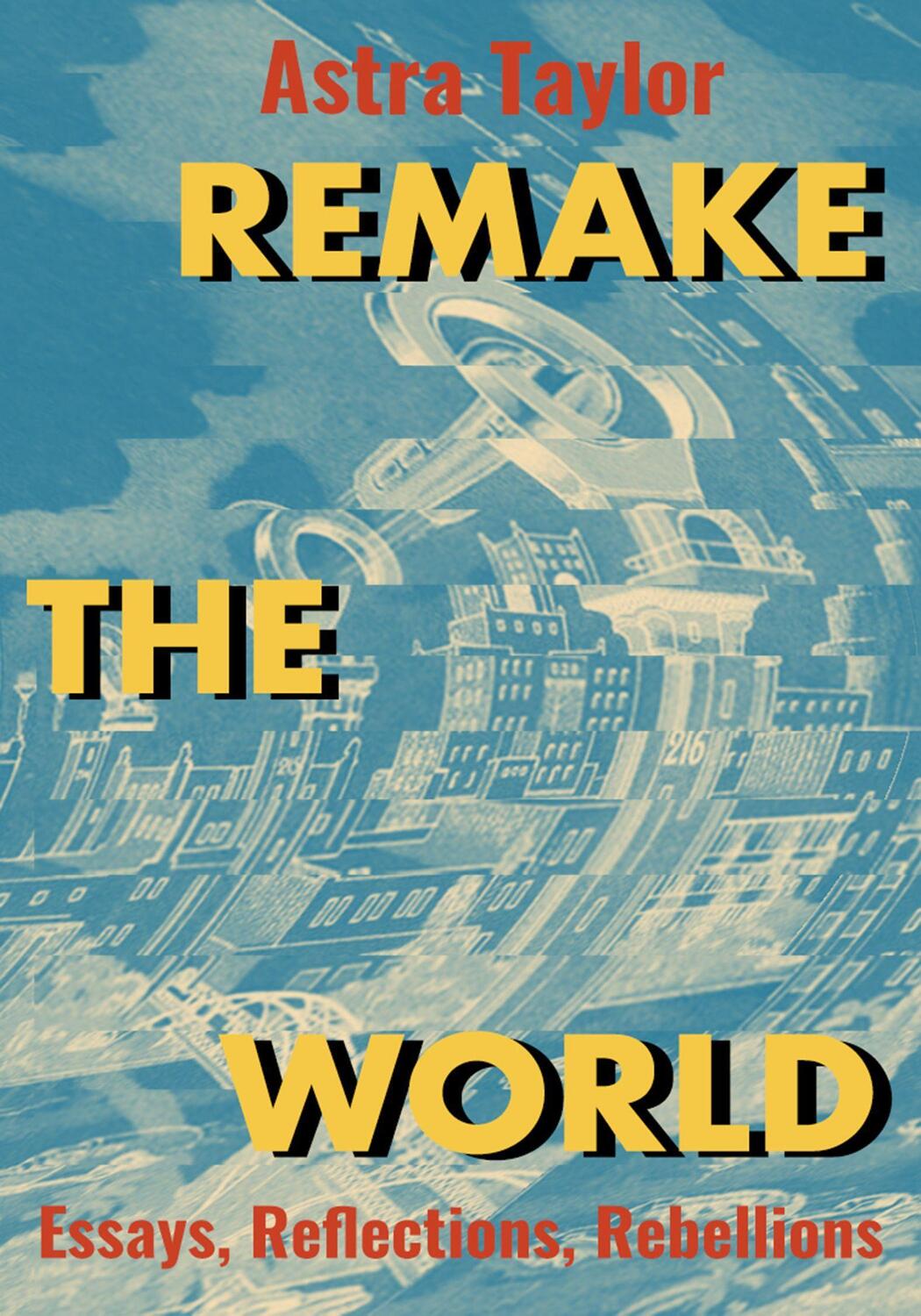Cover: 9781642594546 | Remake the World | Essays, Reflections, Rebellions | Astra Taylor