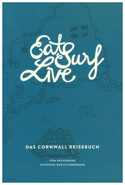 Cover: 9783950358537 | Eat Surf Live: Das Cornwall Reisebuch | Vera Bachernegg (u. a.) | Buch