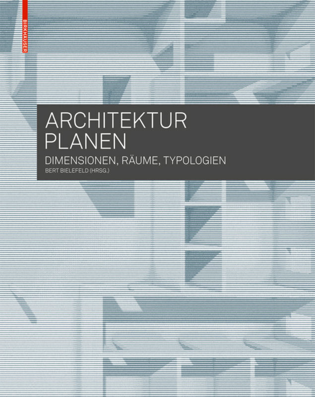 Cover: 9783035603187 | Architektur planen | Dimensionen, Räume, Typologien | Bert Bielefeld