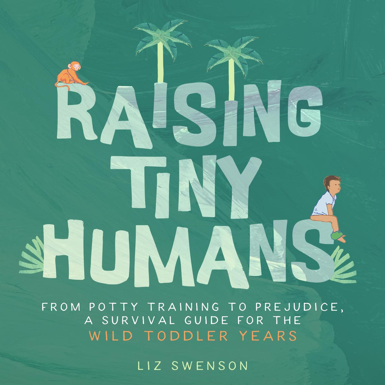 Cover: 9781641707558 | Raising Tiny Humans | A Handbook for Parenting Toddlers | Liz Swenson