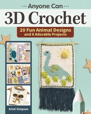 Cover: 9781639810017 | Anyone Can 3D Crochet | 20 Fun Animal Designs and 8 Adorable Projects