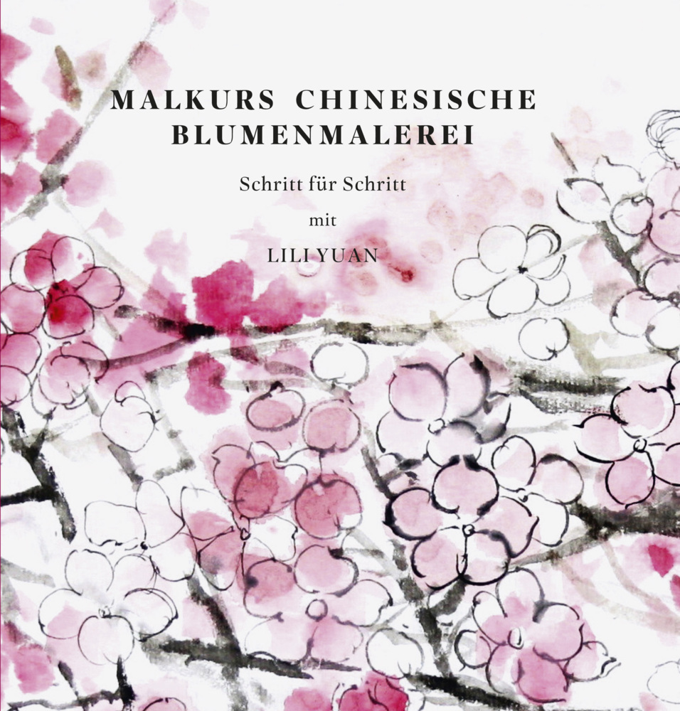 Cover: 9783954900145 | Malkurs Chinesische Blumenmalerei | Schritt für Schritt mit Lili Yuan
