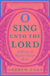 Cover: 9781781252482 | O Sing unto the Lord | A History of English Church Music | Andrew Gant