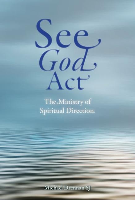 Cover: 9781788124980 | See God ACT | The Ministry of Spiritual Direction | Michael Drennan Sj