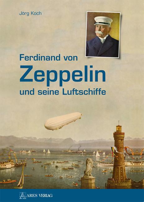 Cover: 9783902732682 | Ferdinand von Zeppelin und seine Luftschiffe | Jörg Koch | Buch | 2016