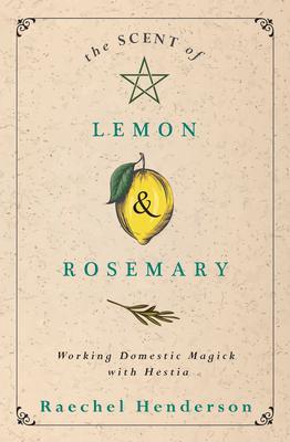 Cover: 9780738766676 | The Scent of Lemon &amp; Rosemary | Working Domestic Magick with Hestia