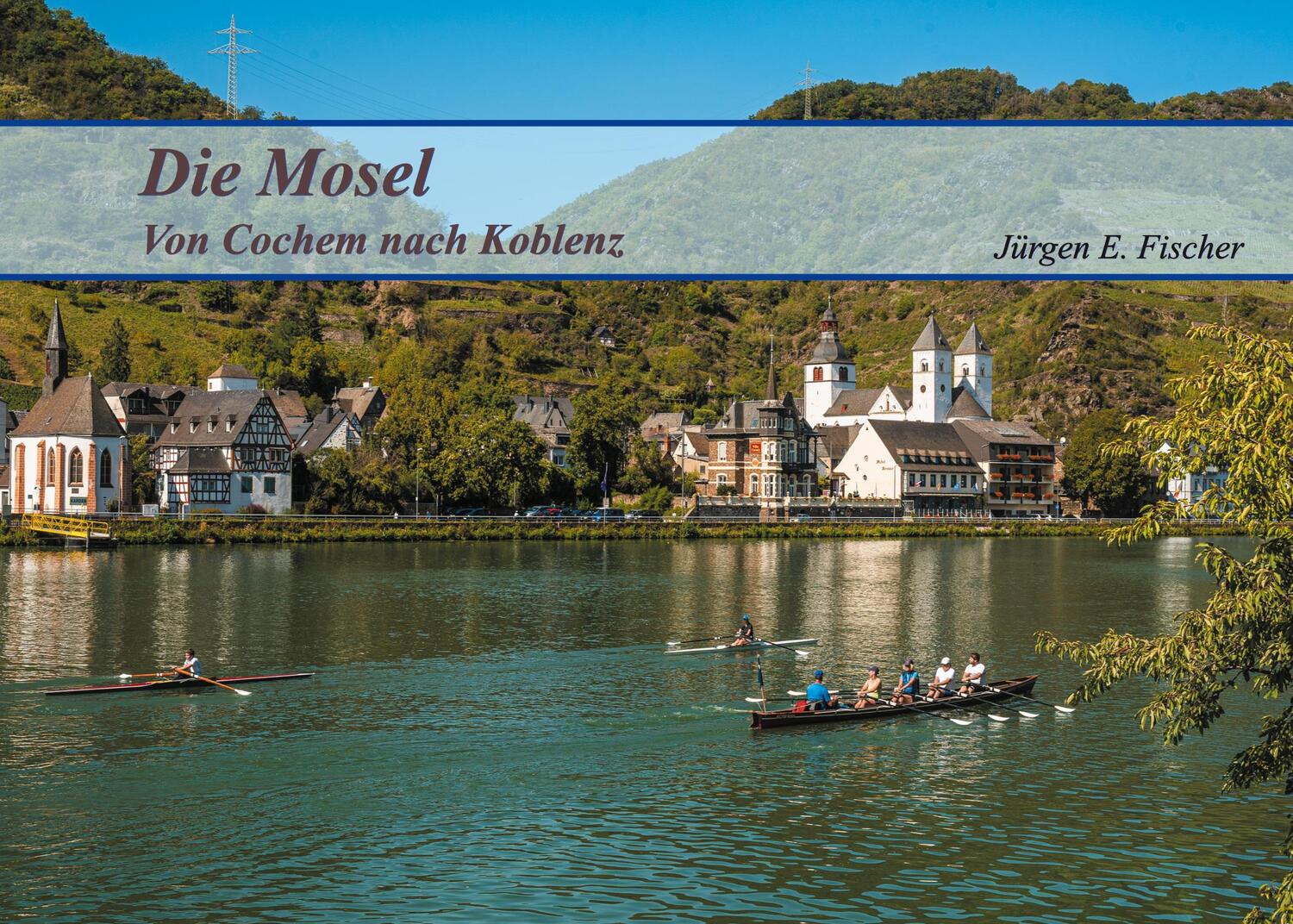 Cover: 9783752603590 | Die Mosel | Von Cochem nach Koblenz | Jürgen E. Fischer | Taschenbuch