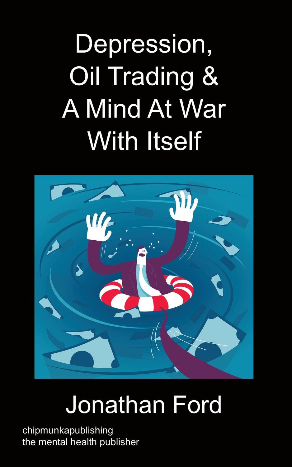 Cover: 9781783822676 | Depression, Oil Trading &amp; A Mind At War With Itself | Jonathan Ford