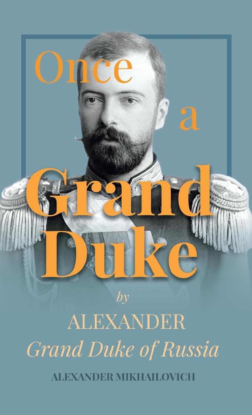 Cover: 9781528772068 | Once A Grand Duke;By Alexander Grand Duke of Russia | Mikhailovich