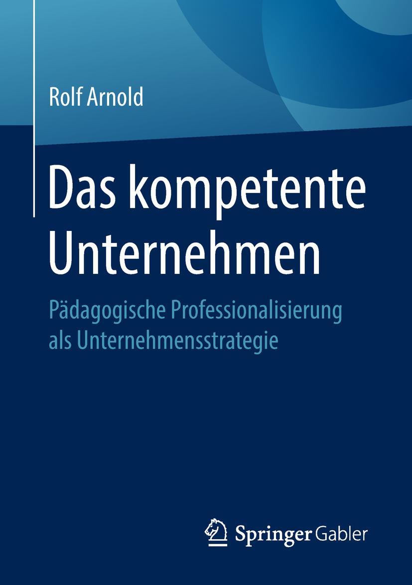 Cover: 9783658216047 | Das kompetente Unternehmen | Rolf Arnold | Taschenbuch | xv | Deutsch