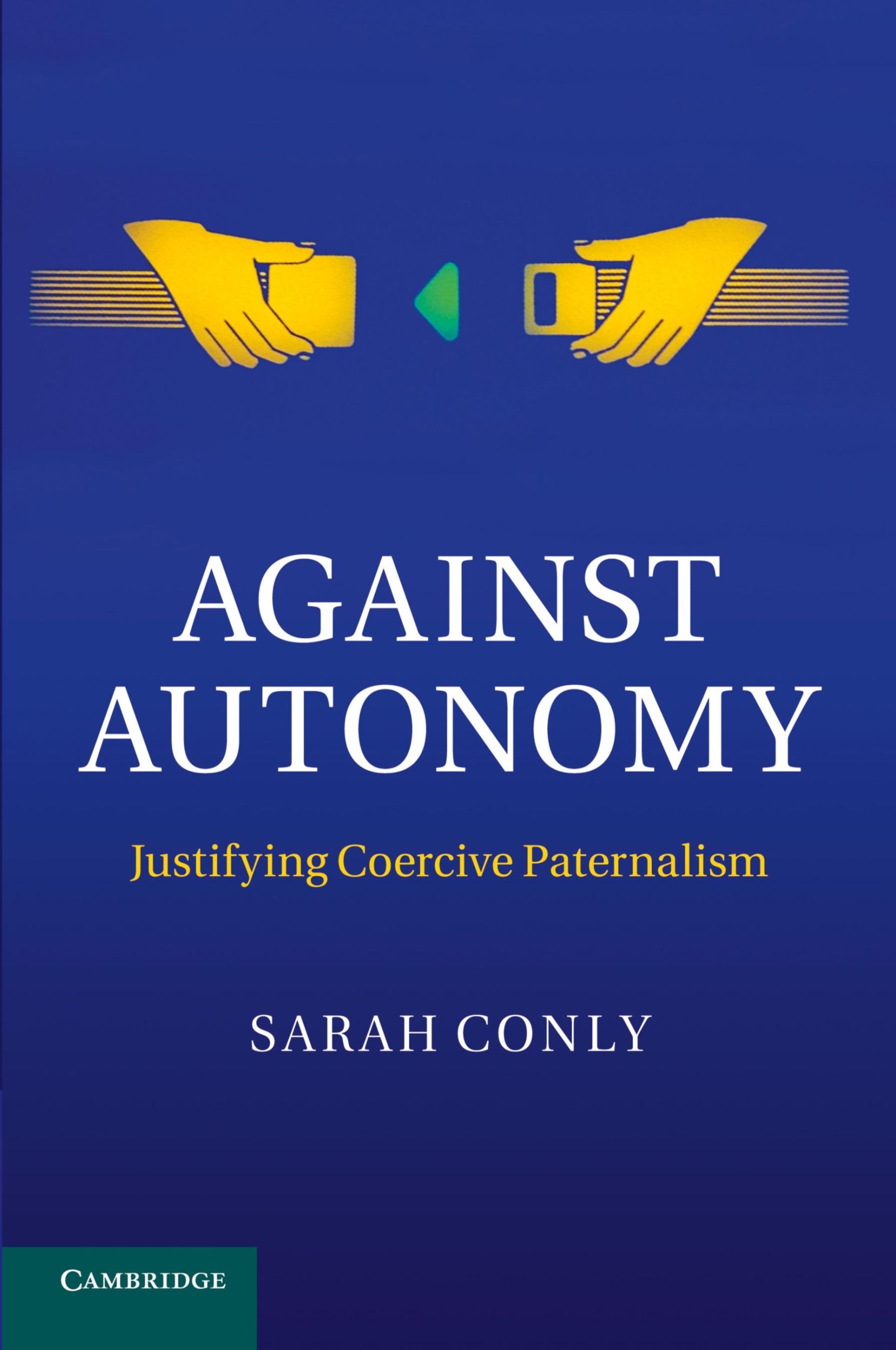 Cover: 9781107649729 | Against Autonomy | Justifying Coercive Paternalism | Sarah Conly