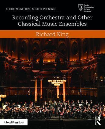 Cover: 9781138854543 | Recording Orchestra and Other Classical Music Ensembles | Richard King
