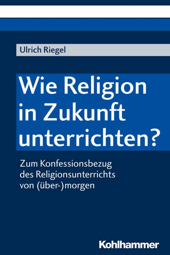 Cover: 9783170344631 | Wie Religion in Zukunft unterrichten? | Ulrich Riegel | Taschenbuch
