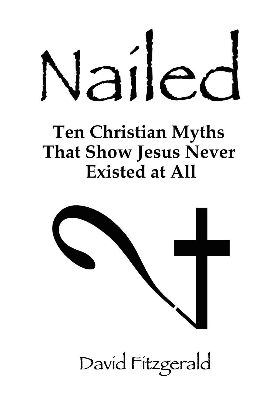 Cover: 9780557709915 | Nailed | Ten Christian Myths That Show Jesus Never Existed at All
