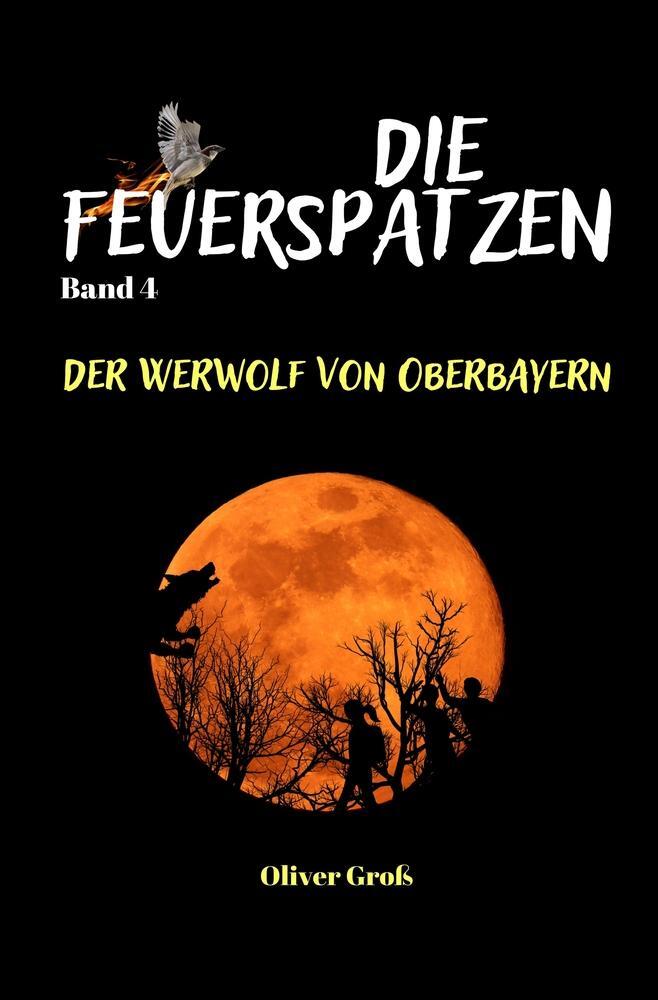 Cover: 9783754670101 | Die Feuerspatzen, Der Werwolf von Oberbayern | Oliver Groß | Buch