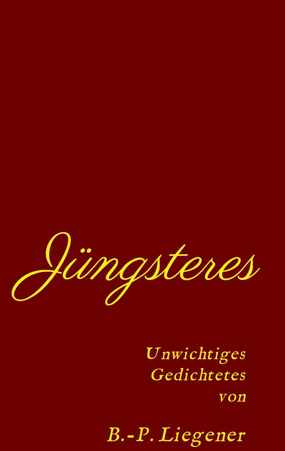 Cover: 9783734593000 | Jüngsteres | Unwichtiges Gedichtetes | Bernd-Peter Liegener | Buch