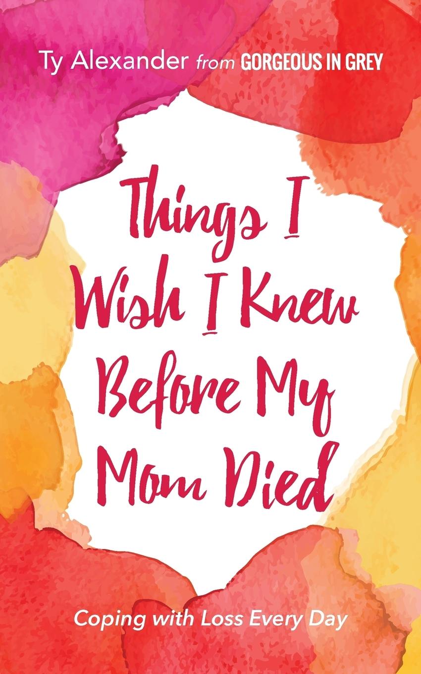 Cover: 9781633533882 | Things I Wish I Knew Before My Mom Died | Ty Alexander | Taschenbuch