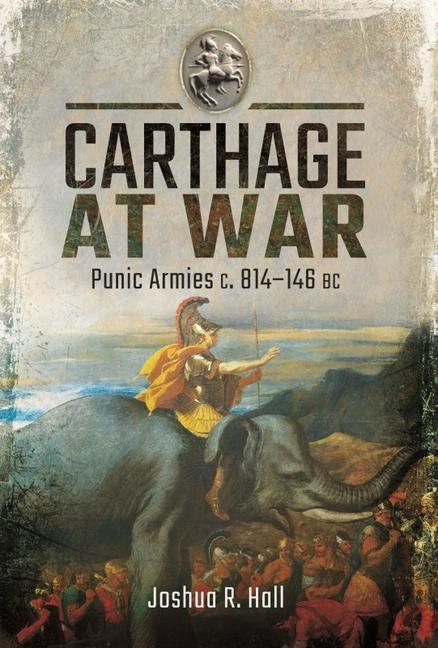 Cover: 9781473885387 | Carthage at War: Punic Armies C. 814-146 BC | Joshua R. Hall | Buch