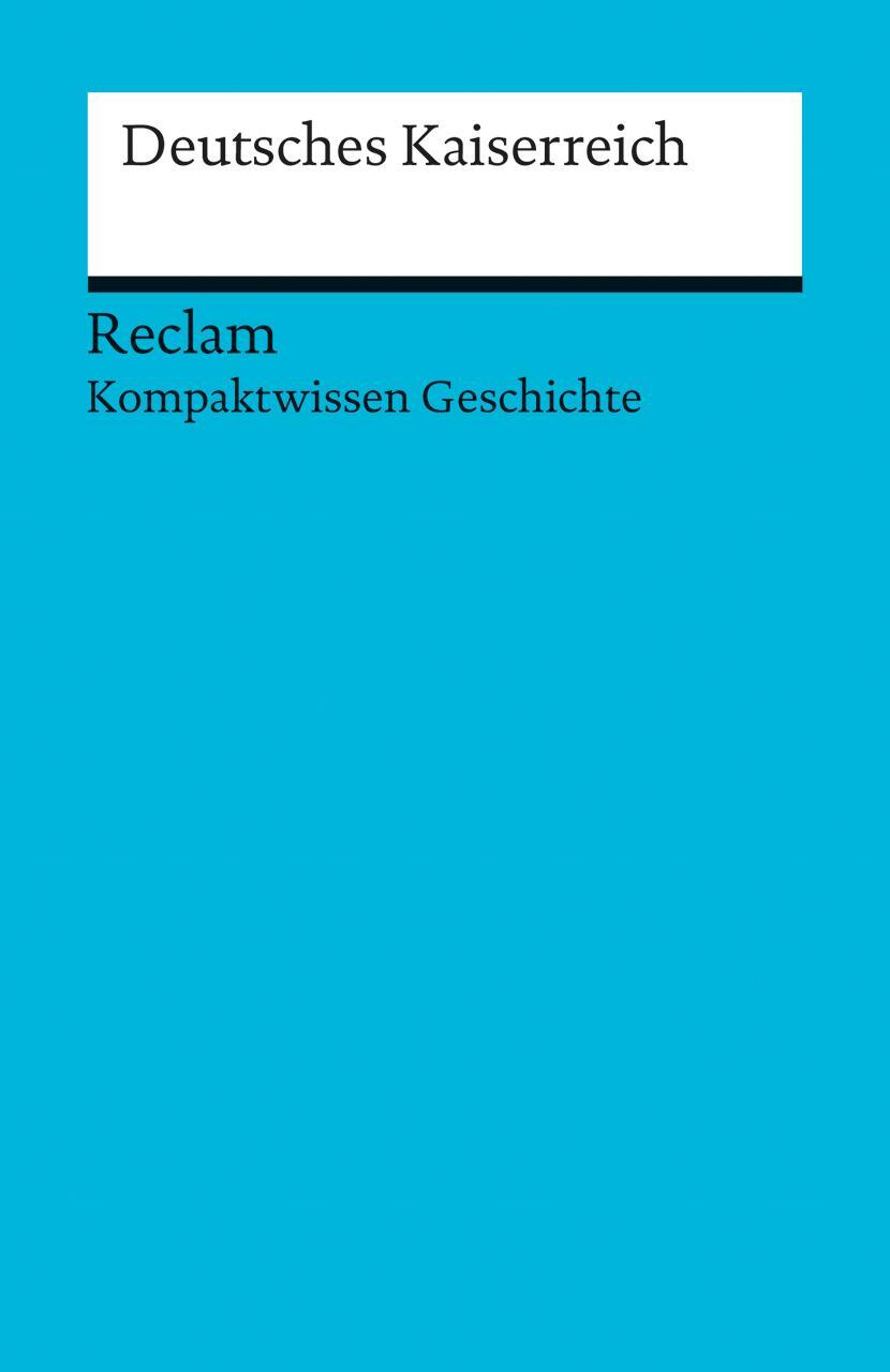 Cover: 9783150170762 | Deutsches Kaiserreich | (Kompaktwissen Geschichte) | Herbert Kohl