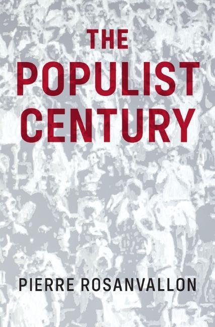 Cover: 9781509546299 | The Populist Century | History, Theory, Critique | Pierre Rosanvallon