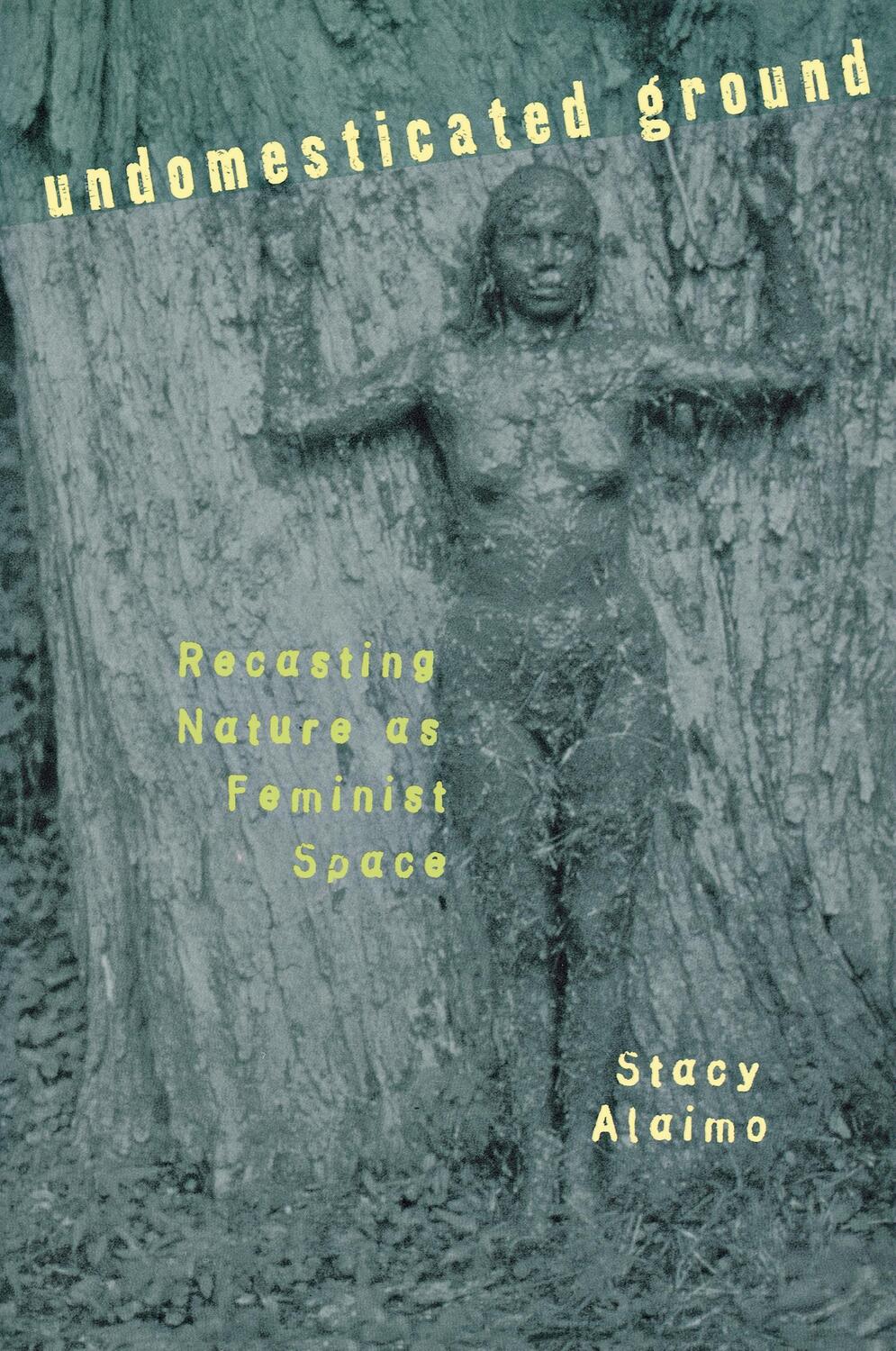Cover: 9780801486432 | Undomesticated Ground | Recasting Nature as Feminist Space | Alaimo