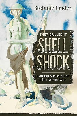 Cover: 9781912390533 | They Called It Shell Shock | Combat Stress in the First World War