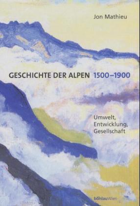 Cover: 9783205993636 | Geschichte der Alpen 1500-1900 | Umwelt, Entwicklung, Gesellschaft