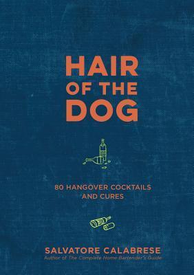 Cover: 9781454934288 | Hair of the Dog | 80 Hangover Cocktails and Cures | Calabrese | Buch
