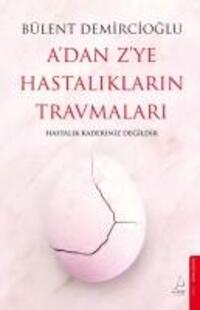 Cover: 9786256051201 | A'dan Z'ye Hastaliklarin Travmalari | Hastalik Kaderiniz Degildir