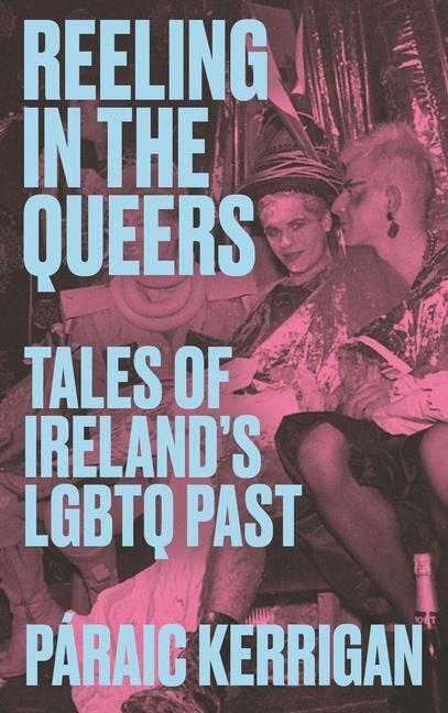 Cover: 9781848409224 | Reeling in the Queers | Tales of Ireland's LGBTQ Past | Kerrigan